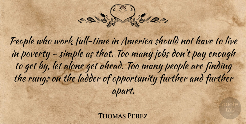 Thomas Perez Quote About Alone, America, Finding, Further, Jobs: People Who Work Full Time...
