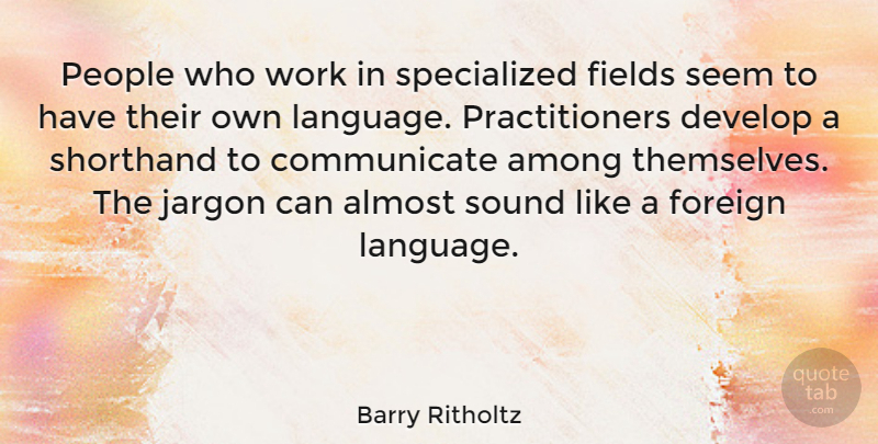 Barry Ritholtz Quote About Almost, Among, Develop, Fields, Foreign: People Who Work In Specialized...