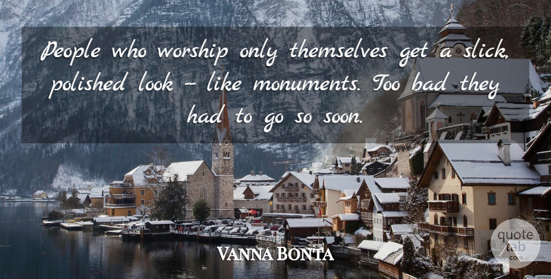 Vanna Bonta Quote About People, Arrogance, Looks: People Who Worship Only Themselves...