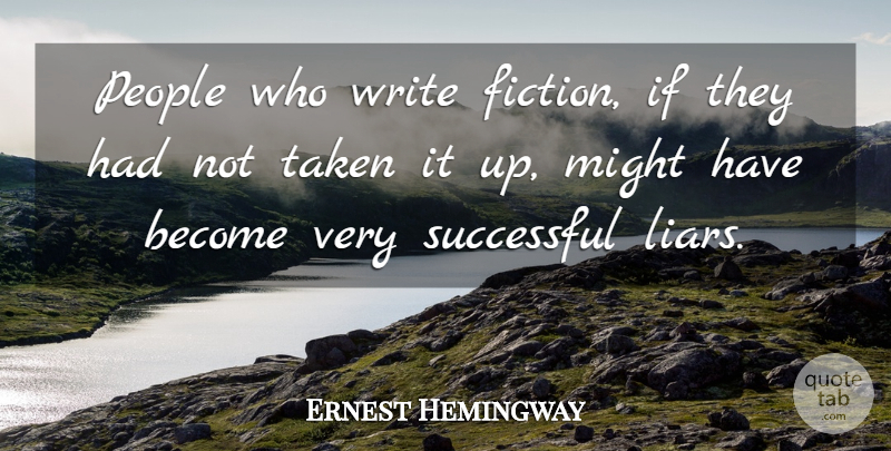 Ernest Hemingway Quote About Liars, Taken, Writing: People Who Write Fiction If...