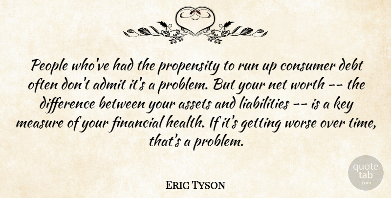 Eric Tyson Quote About Admit, Assets, Consumer, Debt, Difference: People Whove Had The Propensity...