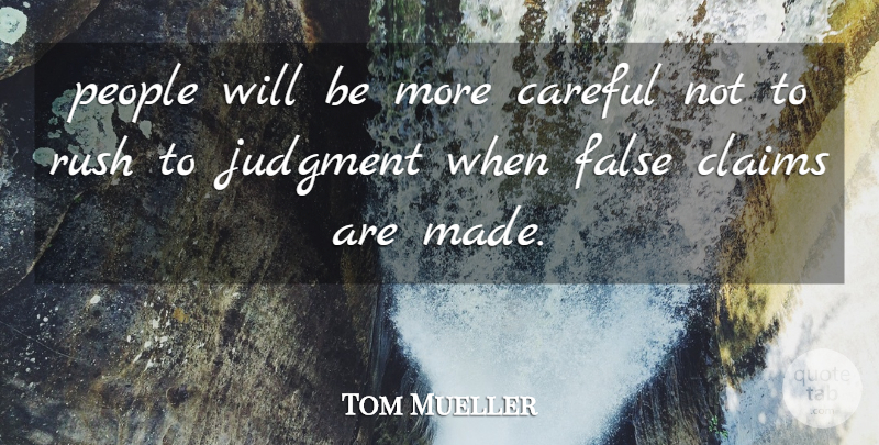 Tom Mueller Quote About Careful, Claims, False, Judgment, People: People Will Be More Careful...