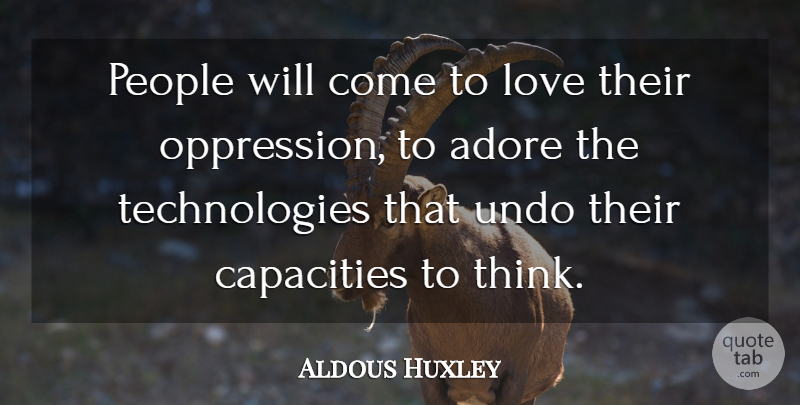 Aldous Huxley Quote About Love, Technology, Thinking: People Will Come To Love...