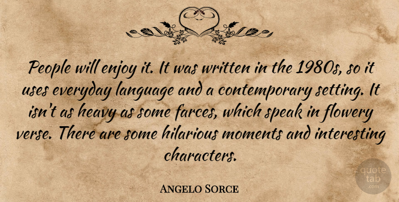 Angelo Sorce Quote About Enjoy, Everyday, Flowery, Heavy, Hilarious: People Will Enjoy It It...