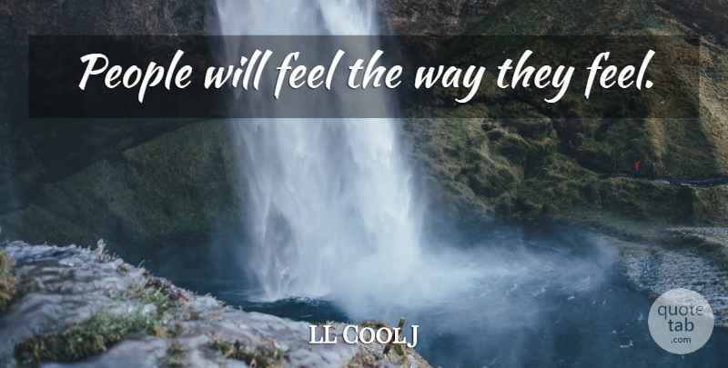 LL Cool J Quote About People, Way, Feels: People Will Feel The Way...