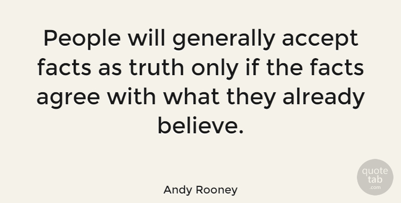 Andy Rooney Quote About Believe, People, Facts: People Will Generally Accept Facts...