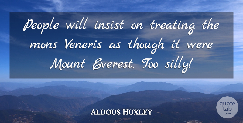 Aldous Huxley Quote About Silly, People, Lust: People Will Insist On Treating...