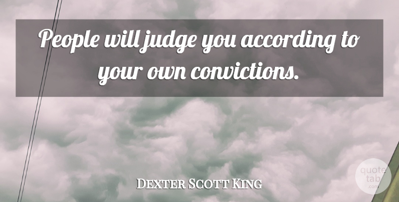Dexter Scott King Quote About Judging, People, Conviction: People Will Judge You According...
