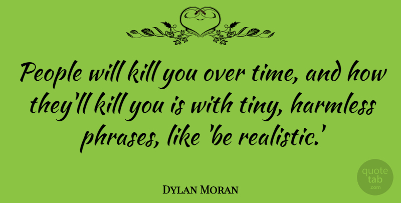 Dylan Moran Quote About Encouragement, People, Phrases: People Will Kill You Over...