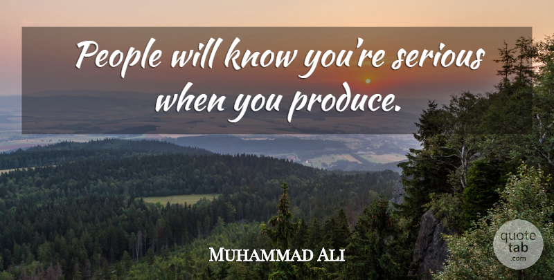 Muhammad Ali Quote About People, Serious, Produce: People Will Know Youre Serious...