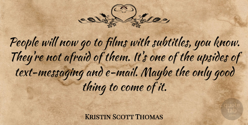 Kristin Scott Thomas Quote About People, Mail, Text Messaging: People Will Now Go To...