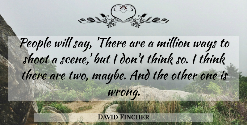 David Fincher Quote About Thinking, Two, People: People Will Say There Are...