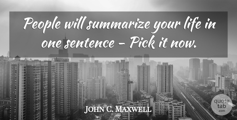 John C. Maxwell Quote About Leadership, People, One Sentence: People Will Summarize Your Life...