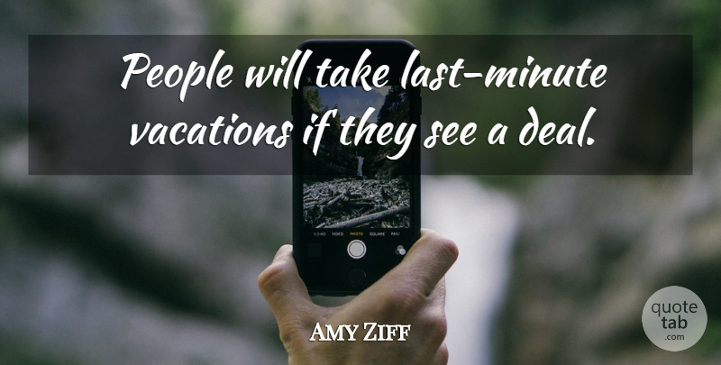Amy Ziff Quote About People, Vacations: People Will Take Last Minute...