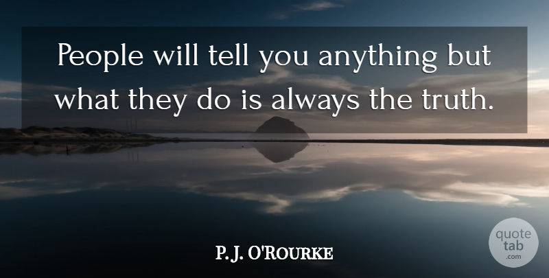 P. J. O'Rourke Quote About People: People Will Tell You Anything...