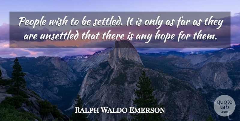 Ralph Waldo Emerson Quote About Far, Hope, People, Unsettled, Wish: People Wish To Be Settled...