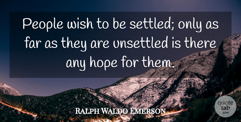 Ralph Waldo Emerson Quote About Change, Hope, Self Esteem: People Wish To Be Settled...