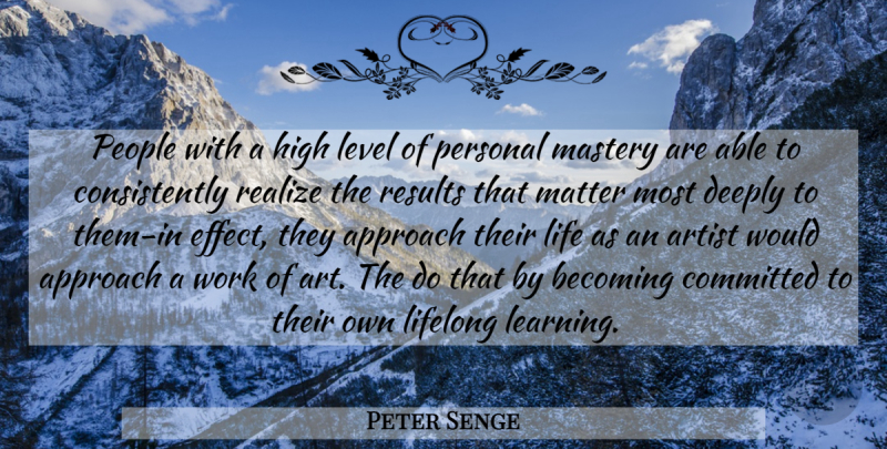 Peter Senge Quote About Life, Art, Personal Mastery: People With A High Level...