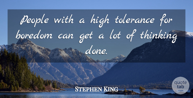 Stephen King Quote About Thinking, Boredom, People: People With A High Tolerance...