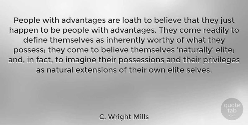 C. Wright Mills Quote About Believe, Self, People: People With Advantages Are Loath...