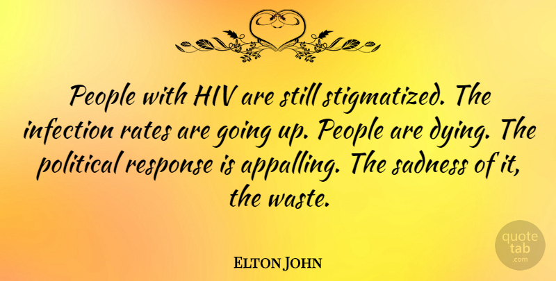 Elton John Quote About Sadness, People, Political: People With Hiv Are Still...