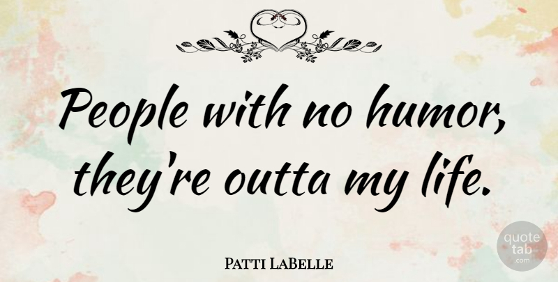 Patti LaBelle Quote About Humor, People: People With No Humor Theyre...