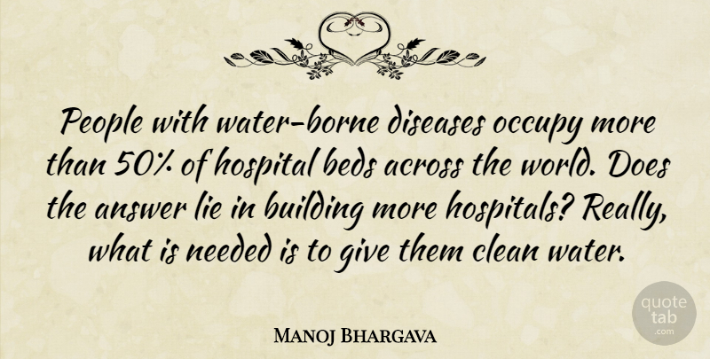 Manoj Bhargava Quote About Across, Answer, Beds, Clean, Diseases: People With Water Borne Diseases...