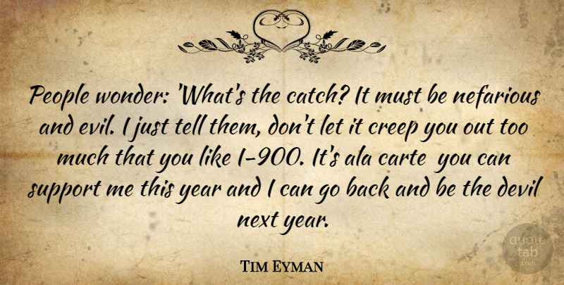 Tim Eyman Quote About Creep, Devil, Next, People, Support: People Wonder Whats The Catch...
