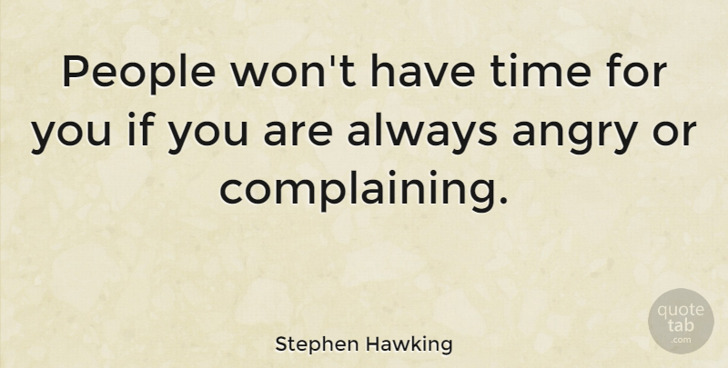 Stephen Hawking Quote About Anger, People, Always Complaining: People Wont Have Time For...