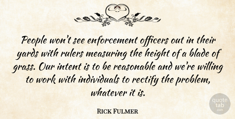 Rick Fulmer Quote About Blade, Height, Intent, Officers, People: People Wont See Enforcement Officers...