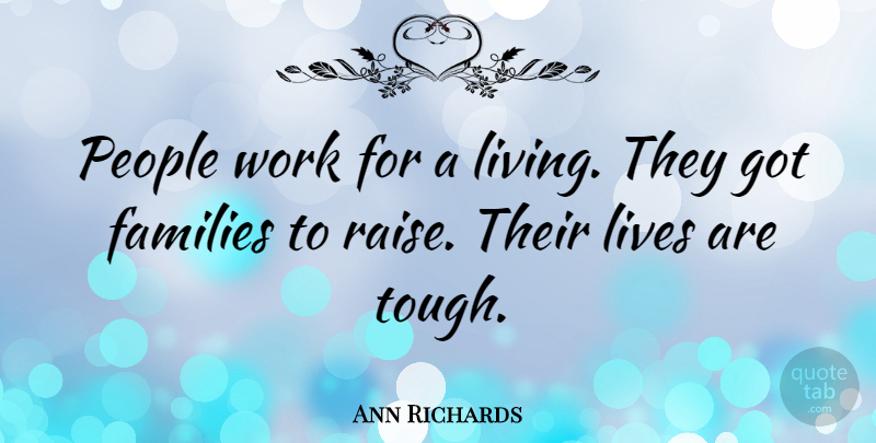 Ann Richards Quote About Families, Lives, People, Work: People Work For A Living...