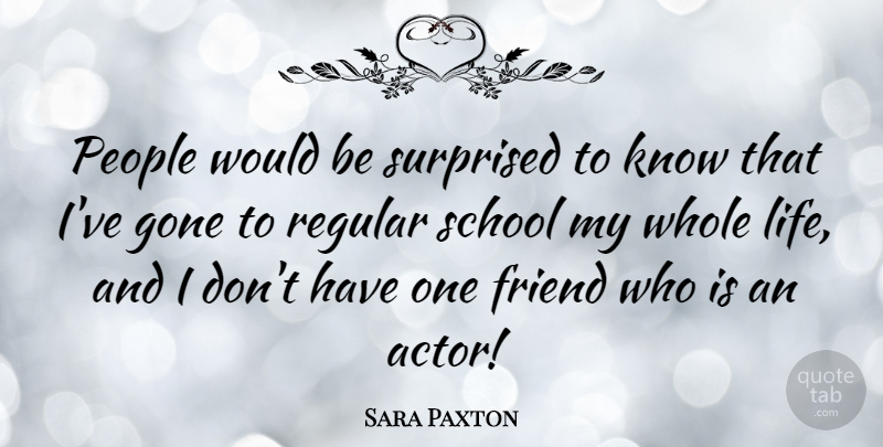 Sara Paxton Quote About School, People, Gone: People Would Be Surprised To...