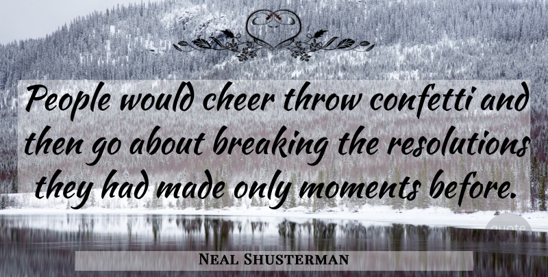 Neal Shusterman Quote About Cheer, People, Moments: People Would Cheer Throw Confetti...