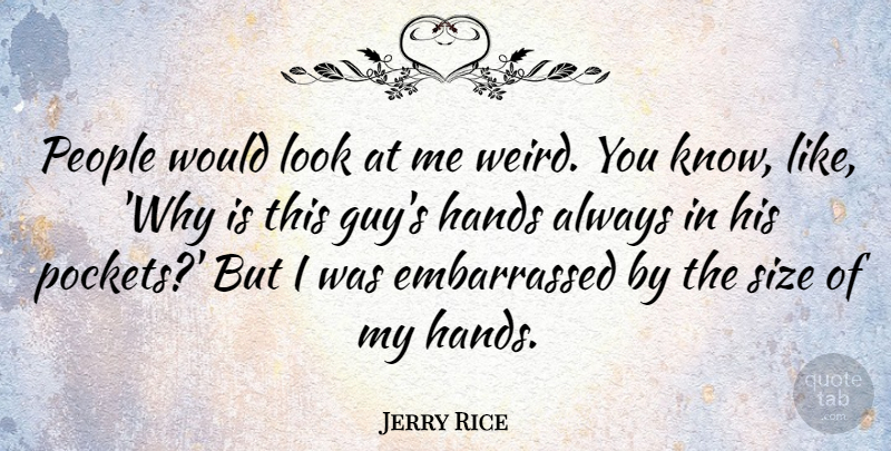 Jerry Rice Quote About Hands, People, Guy: People Would Look At Me...