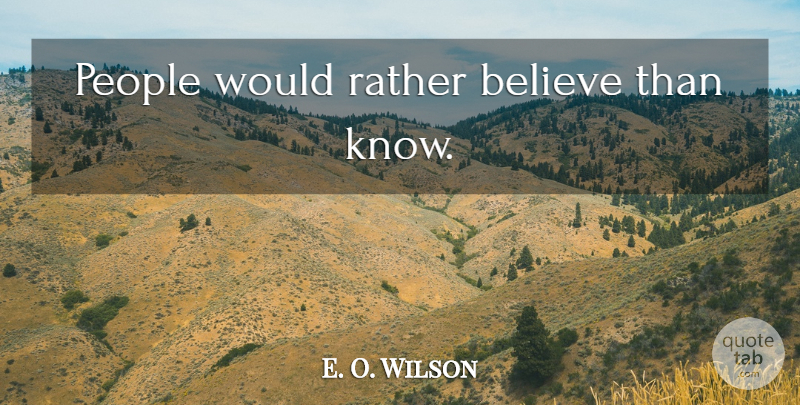 E. O. Wilson Quote About Believe, People, Environmental: People Would Rather Believe Than...