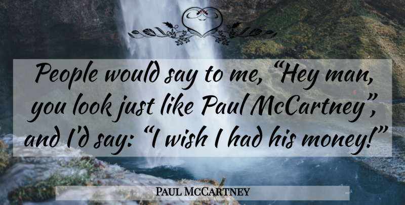 Paul McCartney Quote About Men, People, Wish: People Would Say To Me...