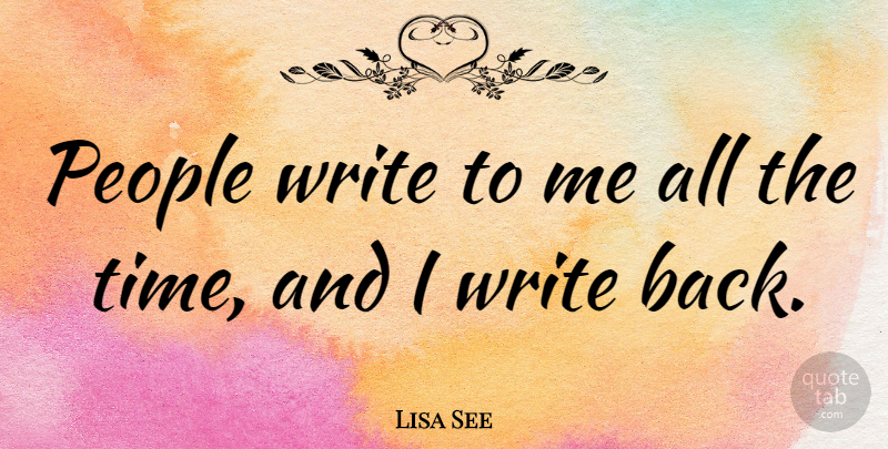 Lisa See Quote About Writing, People: People Write To Me All...