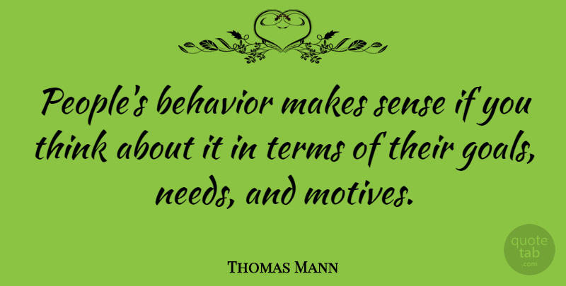 Thomas Mann Quote About Inspirational, Education, Thinking: Peoples Behavior Makes Sense If...