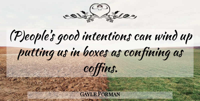 Gayle Forman Quote About Wind, Coffins, Good Intentions: Peoples Good Intentions Can Wind...