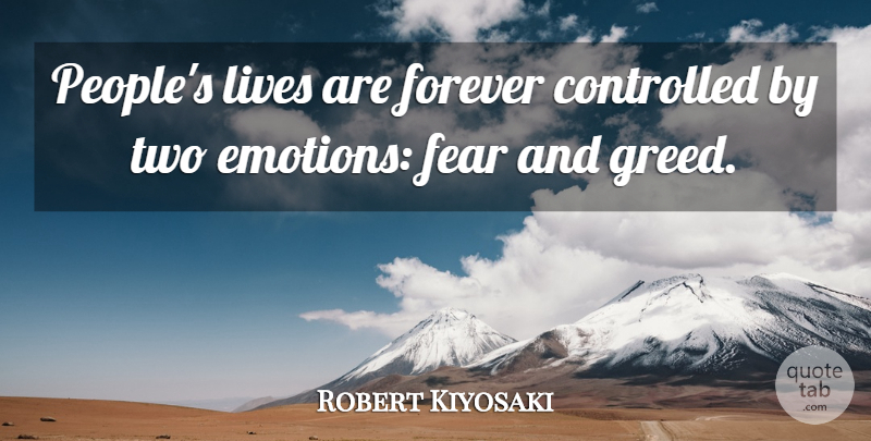 Robert Kiyosaki Quote About Two, People, Greed: Peoples Lives Are Forever Controlled...