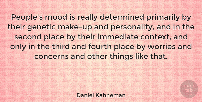 Daniel Kahneman Quote About Worry, People, Personality: Peoples Mood Is Really Determined...