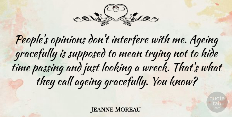 Jeanne Moreau Quote About Ageing, Call, Gracefully, Hide, Interfere: Peoples Opinions Dont Interfere With...