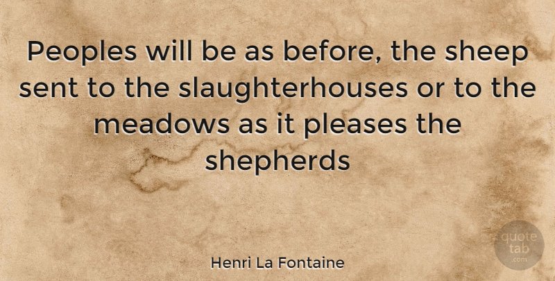 Henri La Fontaine Quote About Sheep, Shepherds, Slaughterhouses: Peoples Will Be As Before...