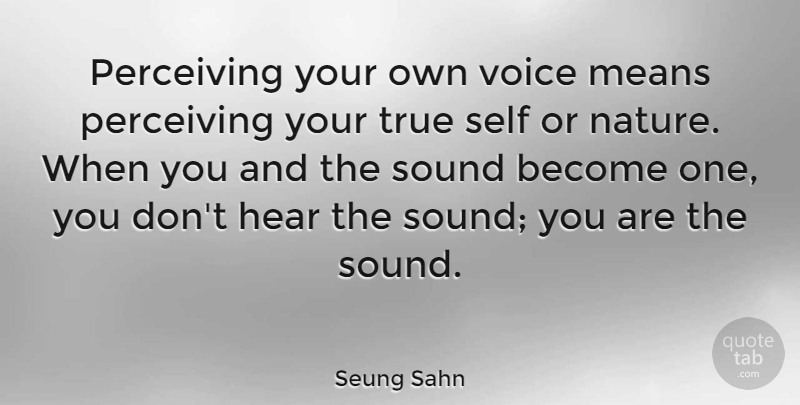 Seung Sahn Quote About Hear, Means, Nature, Sound, True: Perceiving Your Own Voice Means...