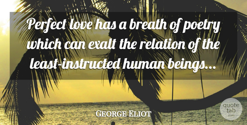 George Eliot Quote About Breath, Exalt, Human, Love, Perfect: Perfect Love Has A Breath...