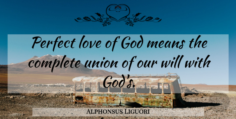 Alphonsus Liguori Quote About Mean, Perfect, Unions: Perfect Love Of God Means...