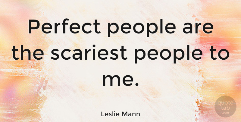 Leslie Mann Quote About People, Perfect: Perfect People Are The Scariest...