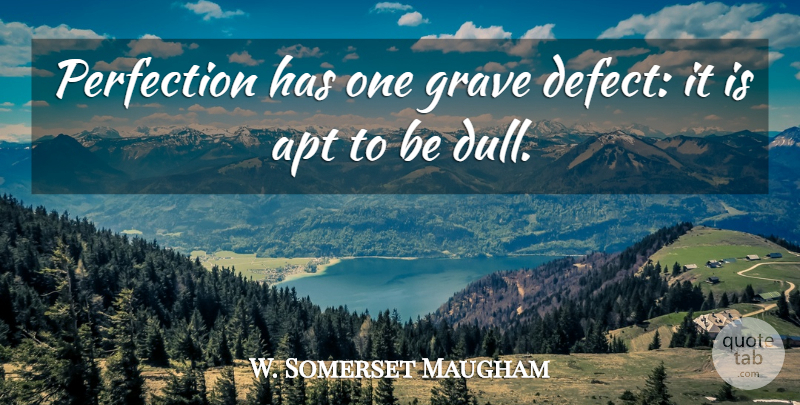W. Somerset Maugham Quote About Humility, Perfection, Dull: Perfection Has One Grave Defect...