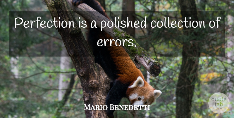 Mario Benedetti Quote About Errors, Perfection, Collections: Perfection Is A Polished Collection...