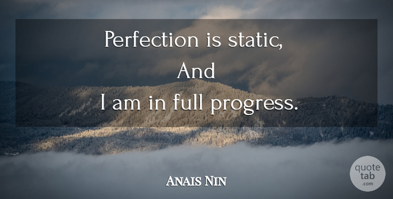 Anais Nin Quote About Perfection, Progress, Static: Perfection Is Static And I...